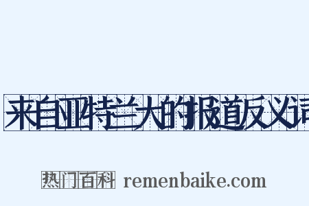 来自亚特兰大的报道反义词是什么意思的图片